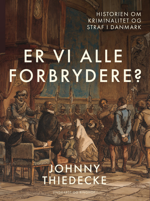 Er vi alle forbrydere? Historien om kriminalitet og straf i Danmark, Johnny Thiedecke