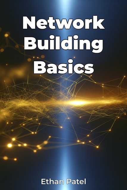 Network Building Basics, Ethan Patel