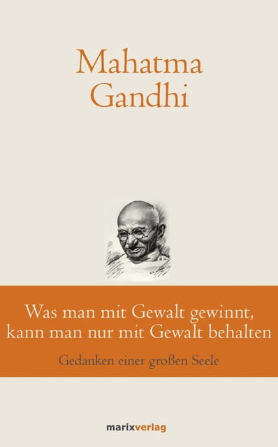 Was man mit Gewalt gewinnt, kann man nur mit Gewalt behalten, Mahatma Gandhi