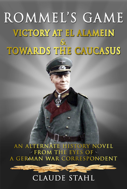 Rommel’s Game Victory at El Alamein & Towards the Caucasus, Claude Stahl