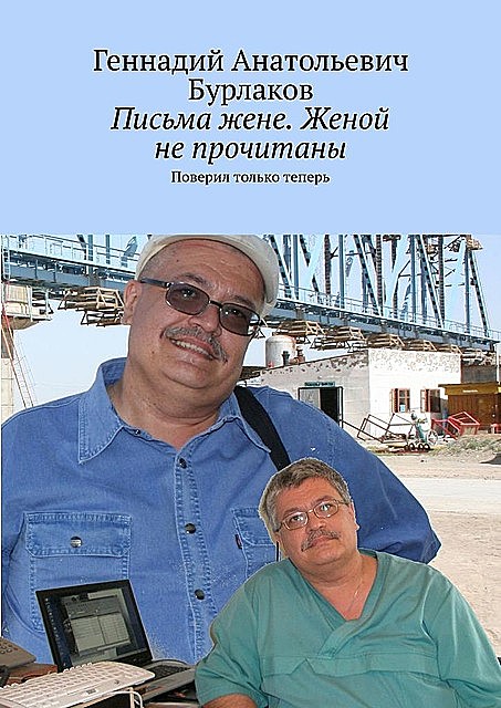 Письма жене. Женой не прочитаны. Поверил только теперь, Бурлаков Геннадий