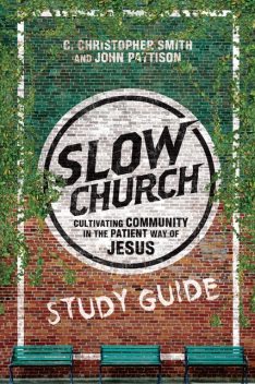 Slow Church Study Guide, C. Christopher Smith, John Pattison