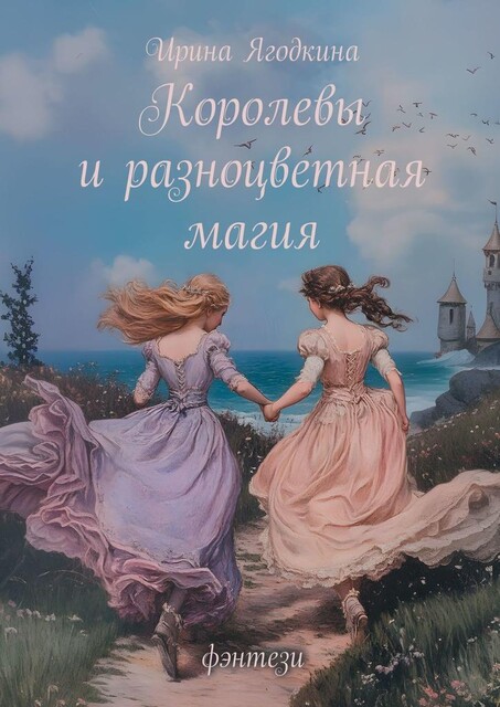 Королевы и разноцветная магия. Фэнтези, Ирина Ягодкина