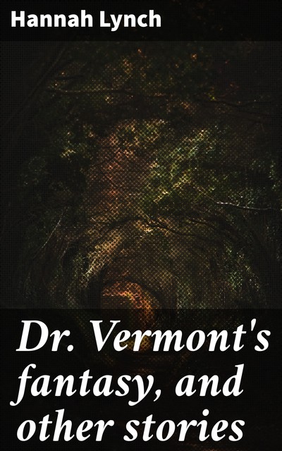 Dr. Vermont's fantasy, and other stories, Hannah Lynch