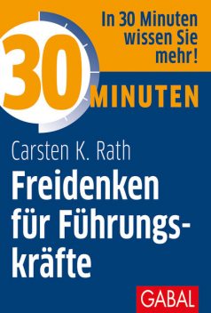 30 Minuten Freidenken für Führungskräfte, Carsten K. Rath