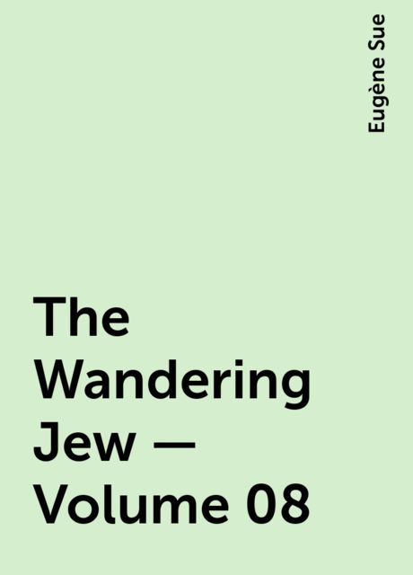 The Wandering Jew — Volume 08, Eugène Sue