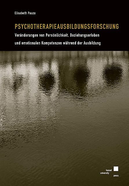Psychotherapieausbildungsforschung – Veränderungen von Persönlichkeit, Beziehungserleben und emotionalen Kompetenzen während der Ausbildung, Elisabeth Pauza