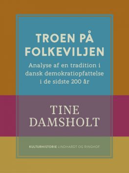 Troen på folkeviljen. Analyse af en tradition i dansk demokratiopfattelse i de sidste 200 år, Tine Damsholt