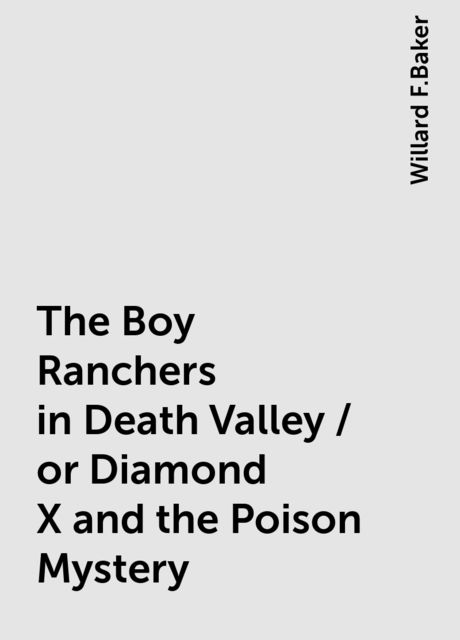 The Boy Ranchers in Death Valley / or Diamond X and the Poison Mystery, Willard F.Baker