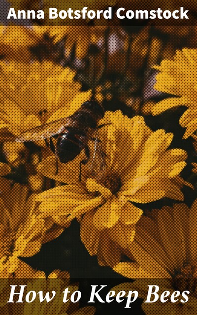 How to Keep Bees, ANNA BOTSFORD COMSTOCK