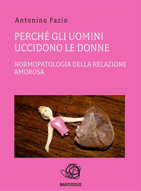 Perché gli uomini uccidono le donne. normopatologia della relazione amorosa, Antonino Fazio