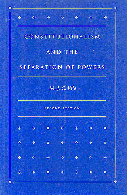 Constitutionalism and the Separation of Powers, M.J.C Vile