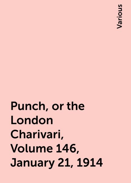 Punch, or the London Charivari, Volume 146, January 21, 1914, Various