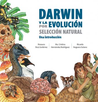Darwin y la evolución por selección natural. Una introducción, Rosaura Ruiz Gutiérrez, Ma. Cristina Hernández Rodríguez, Ricardo Noguera Solano