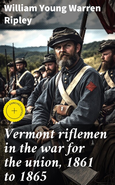 Vermont riflemen in the war for the union, 1861 to 1865, William Young Warren Ripley