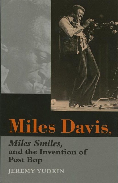 Miles Davis, Miles Smiles, and the Invention of Post Bop, Jeremy Yudkin