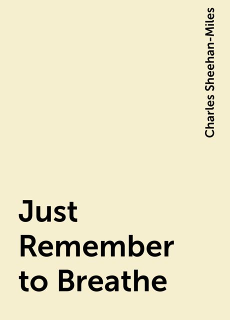 Just Remember to Breathe, Charles Sheehan-Miles