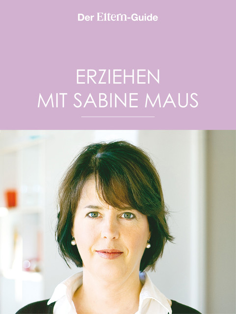 Erziehen mit Sabine Maus: Wie Familie gelingen kann (ELTERN Guide), Sabine Maus