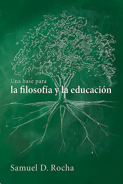 Una base para la filosofía y la educación / A Primer for Philosophy and Education, Samuel D. Rocha