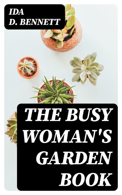 The Busy Woman's Garden Book, Ida D. Bennett
