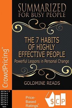 The 7 Habits of Highly Effective People – Summarized for Busy People: Powerful Lessons In Personal Change: Based on the Book by Stephen Covey, Goldmine Reads