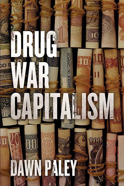 Drug War Capitalism, Dawn Paley