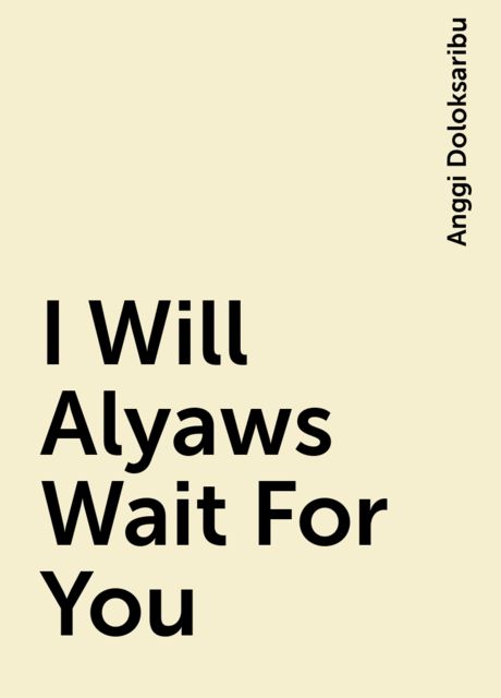 I Will Alyaws Wait For You, Anggi Doloksaribu