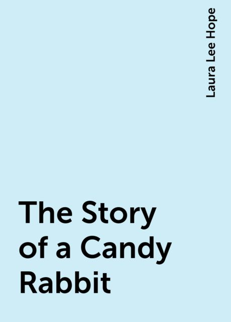 The Story of a Candy Rabbit, Laura Lee Hope