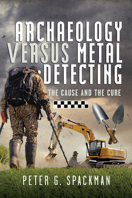 Archaeology Versus Metal Detecting, Peter G. Spackman