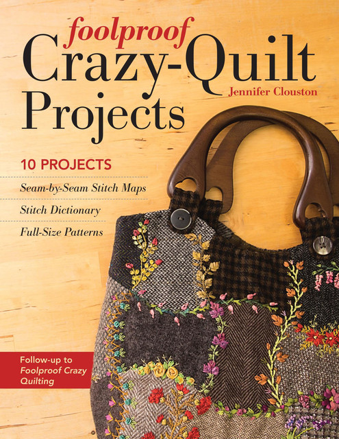 Foolproof Crazy-Quilt Projects, Jennifer Clouston