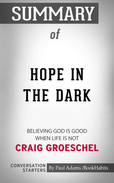 Summary of Hope in the Dark: Believing God Is Good When Life Is Not, Paul Adams