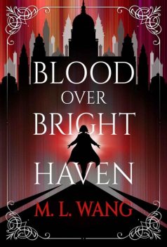 Blood Over Bright Haven, M.L. Wang