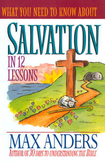 What You Need to Know About Salvation in 12 Lessons, Max Anders