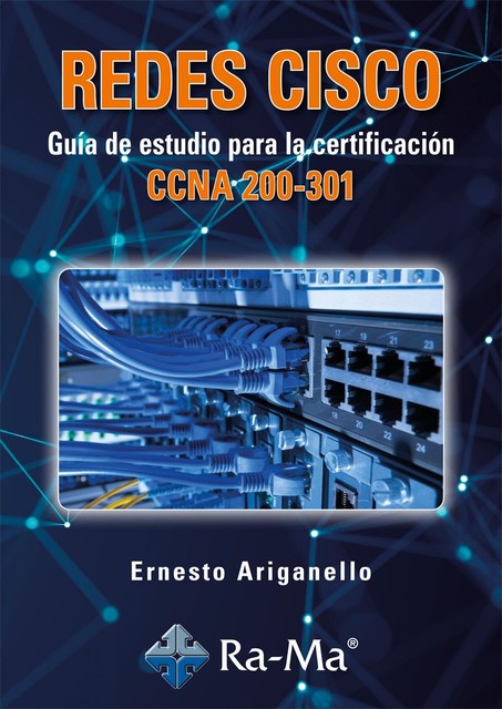 Redes Cisco, Guía de estudio para la certificación CCNA 200–301, Ernesto Ariganello