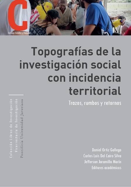 Topografías de la investigación social con incidencia territorial, Alexandra Barbosa Carrero, Camila Becerra Sandoval, Daniel Eduardo García Suárez, Diana Carolina Ávila Suárez, Johanna Paola Torres Pedraza, Juan Manuel Díaz Santamaría, Pablo Javier Velasco Vanegas, Sabina Bernal Galeano, Sandra Gacha Naucil, Valeria Jim