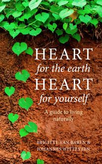 Heart for the earth, heart for yourself, Brigitte van Baren, Johannes Witteveen