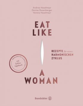 Eat like a Woman, Andrea Haselmayr, Denise Rosenberger, Verena Haselmayr
