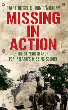 Missing in Action: The 50 Year Search For Ireland's Lost Soldier, John O'Mahony, Ralph Riegel