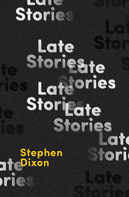 Late Stories, Stephen Dixon