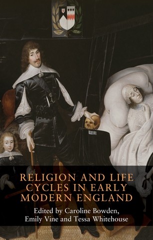 Religion and life cycles in early modern England, Caroline Bowden, Emily Vine, Tessa Whitehouse