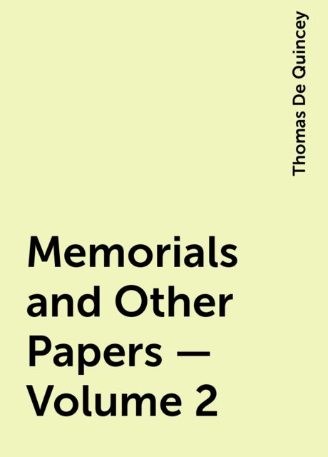 Memorials and Other Papers — Volume 2, Thomas De Quincey