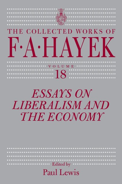 Essays on Liberalism and the Economy, Volume 18, F.A.Hayek