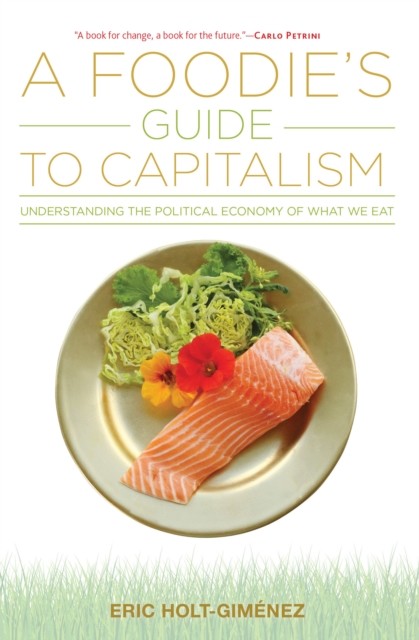 A Foodie's Guide to Capitalism, Eric Holt-Gimenez