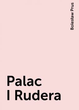 Palac I Rudera, Bolesław Prus