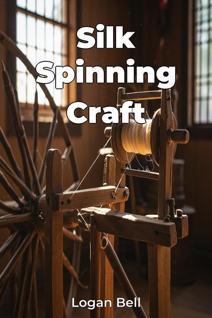 Silk Spinning Craft, Logan Bell