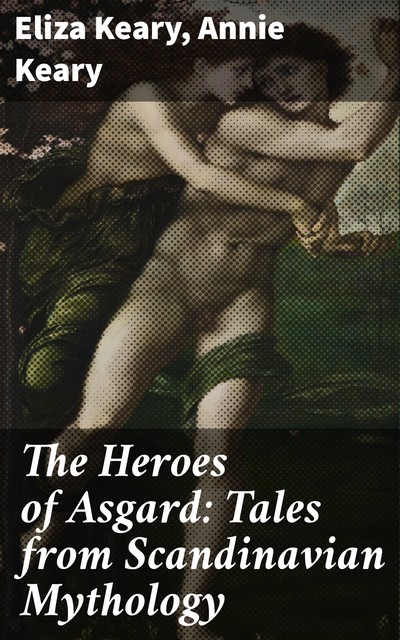 The Heroes of Asgard: Tales from Scandinavian Mythology, Annie Keary, Eliza Keary
