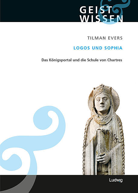 Logos und Sophia. Das Königsportal und die Schule von Chartres, Tilman Evers