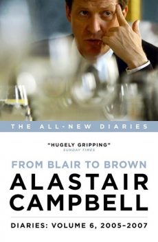 Diaries Volume 6: From Blair to Brown, 2005 – 2007, Alastair Campbell