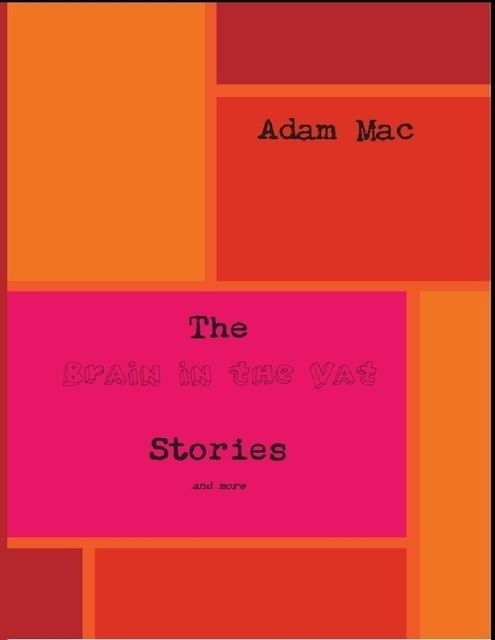 The Brain in the Vat Stories and more, Adam Mac