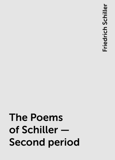 The Poems of Schiller — Second period, Friedrich Schiller